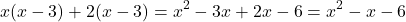 \[ x(x - 3) + 2(x - 3) = x^2 - 3x + 2x - 6 = x^2 - x - 6 \]