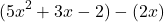 \[ (5x^2 + 3x - 2) - (2x) \]
