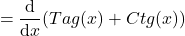 \[=\frac{\mathrm{d} }{\mathrm{d} x}({Tag(x)}+{Ctg(x)})\]