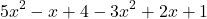 \[ 5x^2 - x + 4 - 3x^2 + 2x + 1 \]