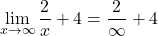 \[\displaystyle \lim_{x \to \infty}\frac{2}{x}+4=\frac{2}{\infty }+4\]