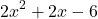 \[ 2x^2 + 2x - 6 \]