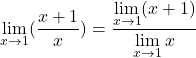 \[\displaystyle \lim_{x \to 1}(\frac{x+1}{x})=\frac{\displaystyle \lim_{x \to 1}(x+1)}{\displaystyle \lim_{x \to 1}x}\]