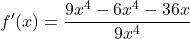 \[f'(x)=\frac{9x^{4}-6x^{4}-36x}{9x^{4}}\]