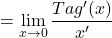 \[=\displaystyle \lim_{x \to 0}\frac{Tag'(x)}{x'}\]