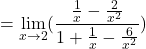 \[=\displaystyle \lim_{x \to 2}(\frac{\frac{1}{x}-\frac{2}{x^{2}}}{1+\frac{1}{x}-\frac{6}{x^{2}}})\]