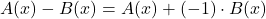 \[ A(x) - B(x) = A(x) + (-1) \cdot B(x) \]