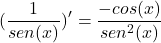\[(\frac{1}{sen(x)})'=\frac{-cos(x)}{sen^{2}(x)}\]