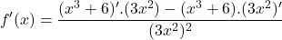 \[f'(x)=\frac{(x^{3}+6)'.(3x^{2})-(x^{3}+6).(3x^{2})'}{(3x^{2})^{2}}\]