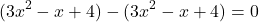 \[ (3x^2 - x + 4) - (3x^2 - x + 4) = 0 \]