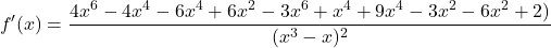 \[f'(x) = \frac{4x^6-4x^4-6x^4+6x^2-3x^6+x^4+9x^4-3x^2-6x^2+2)}{(x^3 - x)^2}\]