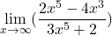 \[\displaystyle \lim_{x \to \infty }(\frac{2x^{5}-4x^{3}}{3x^{5}+2})\]