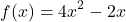 \[f(x)=4x^{2}-2x\]