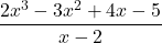 \[ \frac{2x^3 - 3x^2 + 4x - 5}{x - 2} \]
