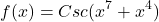 \[f(x)=Csc(x^{7}+x^{4})\]