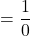 \[=\frac{1}{0}\]