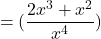 \[=(\frac{2x^{3}+x^{2}}{x^{4}})\]