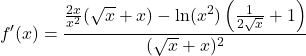 \[f'(x) = \frac{\frac{2x}{x^2}(\sqrt{x} + x) - \ln(x^2)\left(\frac{1}{2\sqrt{x}} + 1\right)}{(\sqrt{x} + x)^2}\]