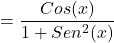 \[=\frac{Cos(x)}{1+Sen^{2}(x)}\]
