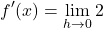 \[ f'(x) = \lim_{{h \to 0}} 2 \]