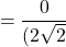 \[=\frac{0}{(2\sqrt{2}}\]