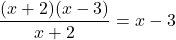 \[ \frac{(x + 2)(x - 3)}{x + 2} = x - 3 \]