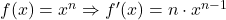 f(x) = x^n \Rightarrow f'(x) = n \cdot x^{n-1}