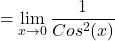 \[=\displaystyle \lim_{x \to 0}\frac{1}{Cos^{2}(x)}\]