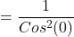 \[=\frac{1}{Cos^{2}(0)}\]