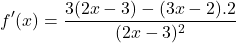 \[f'(x)=\frac{3(2x-3)-(3x-2).2}{(2x-3)^{2}}\]