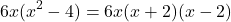 \[ 6x(x^2 - 4) = 6x(x + 2)(x - 2) \]