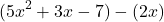 \[ (5x^2 + 3x - 7) - (2x) \]