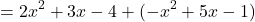 \[ = 2x^2 + 3x - 4 + (-x^2 + 5x - 1) \]