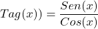 \[Tag(x))=\frac{Sen(x)}{Cos(x)}\]
