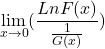 \[\displaystyle \lim_{x \to 0}(\frac{Ln F(x)}{\frac{1}{G(x)}})\]