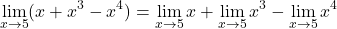 \[\displaystyle \lim_{x \to 5}(x+x^{3}-x^{4})=\displaystyle \lim_{x \to 5}x+\displaystyle \lim_{x \to 5}x^{3}-\displaystyle \lim_{x \to 5}x^{4}\]