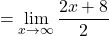 \[=\displaystyle \lim_{x \to \infty }\frac{2x+8}{2}\]