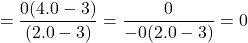 \[=\frac{0(4.0-3)}{(2.0-3)} \[=\frac{0}{-0(2.0-3)} \[=0\]