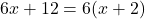 \[ 6x + 12 = 6(x + 2) \]