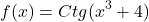 \[f(x)=Ctg(x^{3}+4)\]