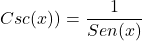 \[Csc(x))=\frac{1}{Sen(x)}\]