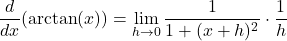 \[ \frac{d}{dx}(\arctan(x)) = \lim_{{h \to 0}} \frac{1}{1+(x+h)^2} \cdot \frac{1}{h} \]
