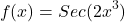 \[f(x)=Sec(2x^{3})\]