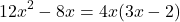 \[ 12x^2 - 8x = 4x(3x - 2) \]