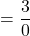 \[=\frac{3}{0}\]