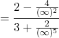 \[=\frac{2-\frac{4}{(\infty )^{2}}}{3+\frac{2}{(\infty )^{5}}}\]