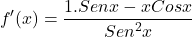 \[f'(x)=\frac{1.Sen x - xCos x}{Sen^{2} x}\]