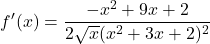 \[f'(x) = \frac{-x^2 + 9x + 2}{2\sqrt{x}(x^2 + 3x + 2)^2}\]