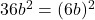 36b^2 = (6b)^2
