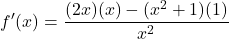 \[f'(x) = \frac{(2x)(x) - (x^2 + 1)(1)}{x^2}\]